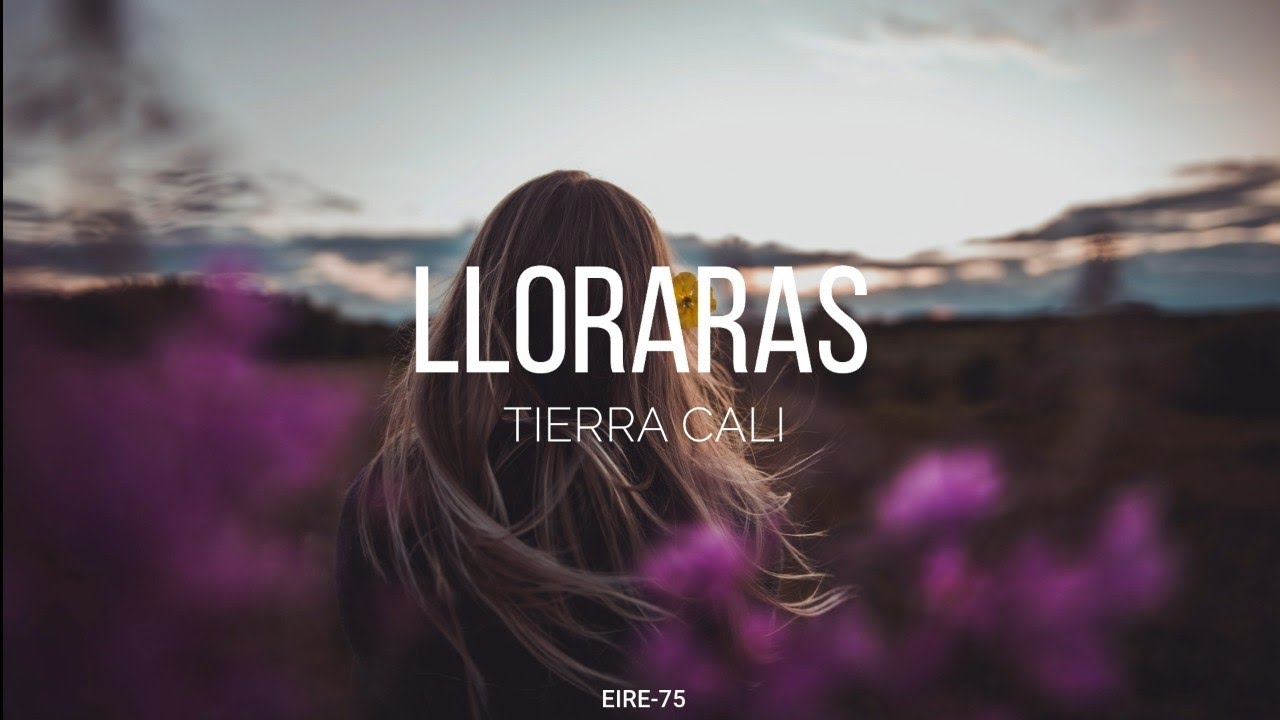LLORARAS -TIERRA CALI-(LETRA)