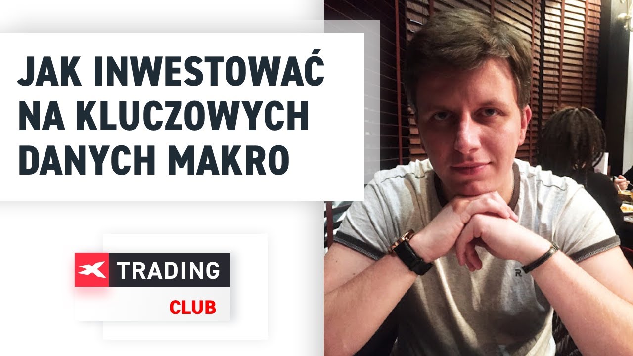 Jak inwestować na kluczowych danych makro - Bogusz Kasowski na XTB Trading Club