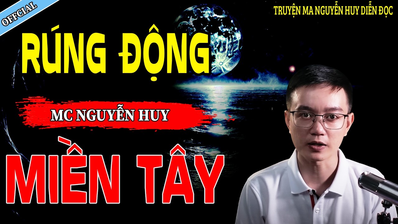 RÚNG ĐỘNG MIỀN TÂY - CÂU CHUYỆN KINH DỊ CÓ THẬT | NGUYỄN HUY
