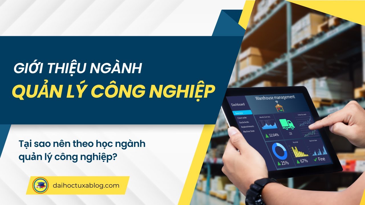 Giới thiệu ngành Quản Lý Công Nghiệp I Tại sao nên theo học ngành quản lý công nghiệp?