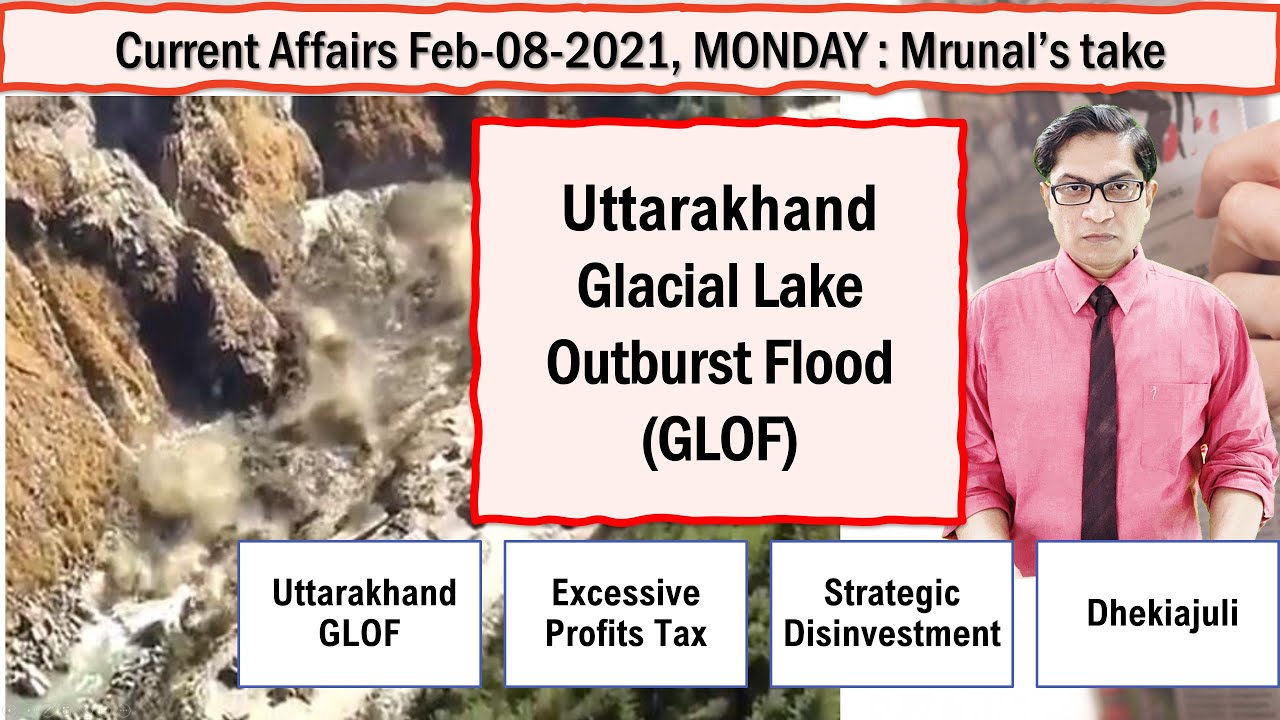 Mrunal's Daily Current Affairs:UPSC-Feb-08-2021:Uttarakhand GLOF,Excessive Profits Tax,Privatisation