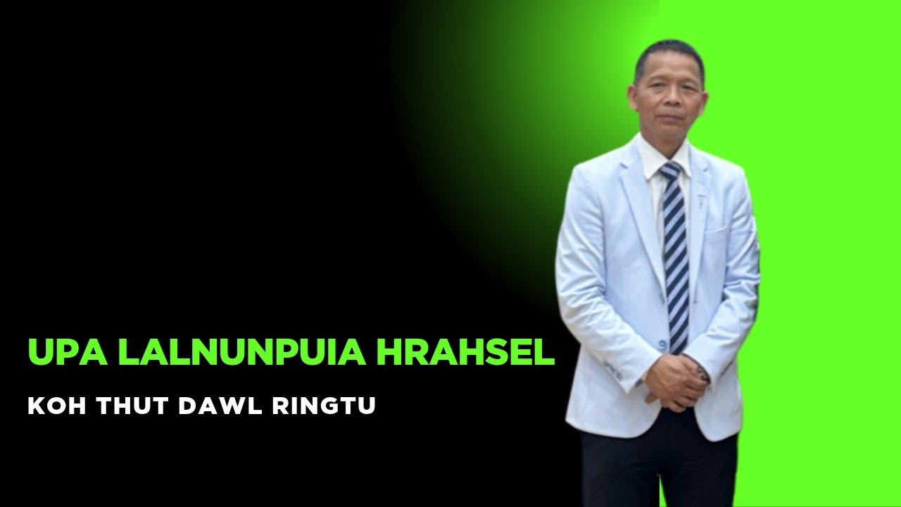 Upa Lalnunpuia Hrahsel Sermon Thar - Koh Thut Dawl Ringtu