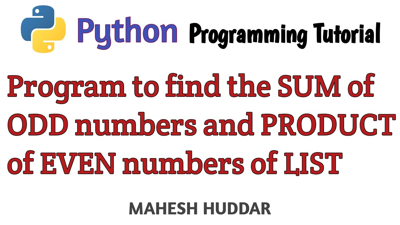 Python program to find the sum of all odd numbers & product of all even numbers entered in the list.