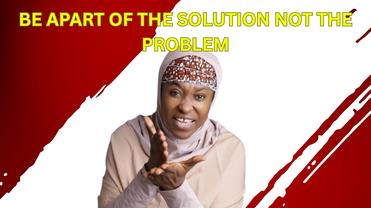 BE APART OF THE SOLUTION NOT THE PROBLEM