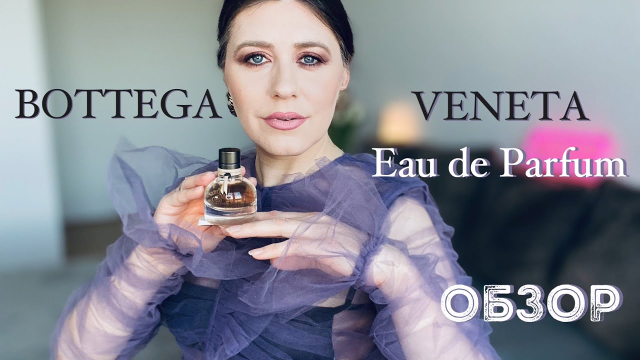 BOTTEGA VENETA EAU DE PARFUM FOR HER ЖЕНСКИЙ БОТТЕГА ВЕНЕТА | ОБЗОР | АРОМАТ СНЯТ С ПРОИЗВОДСТВА