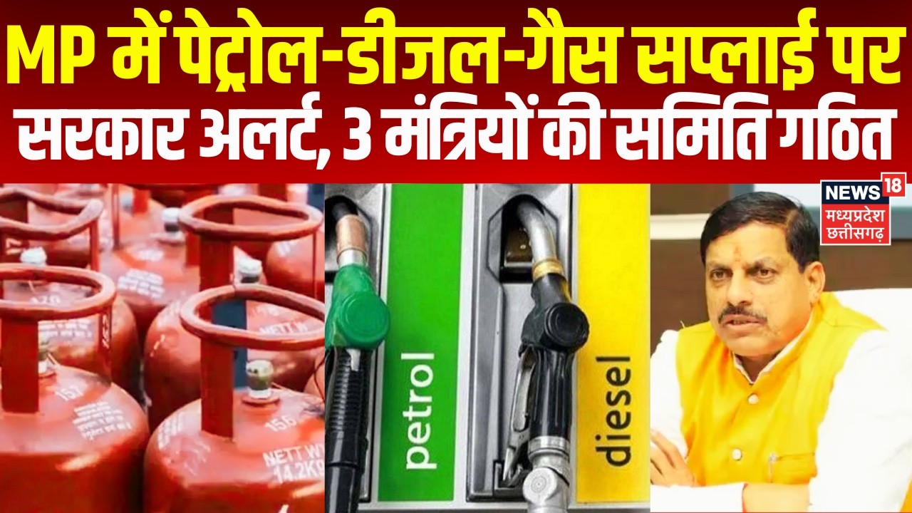 LPG Cylinder Crisis : MP में पेट्रोल-डीजल व गैस सप्लाई पर सरकार अलर्ट : तीन मंत्रियों की समिति गठित