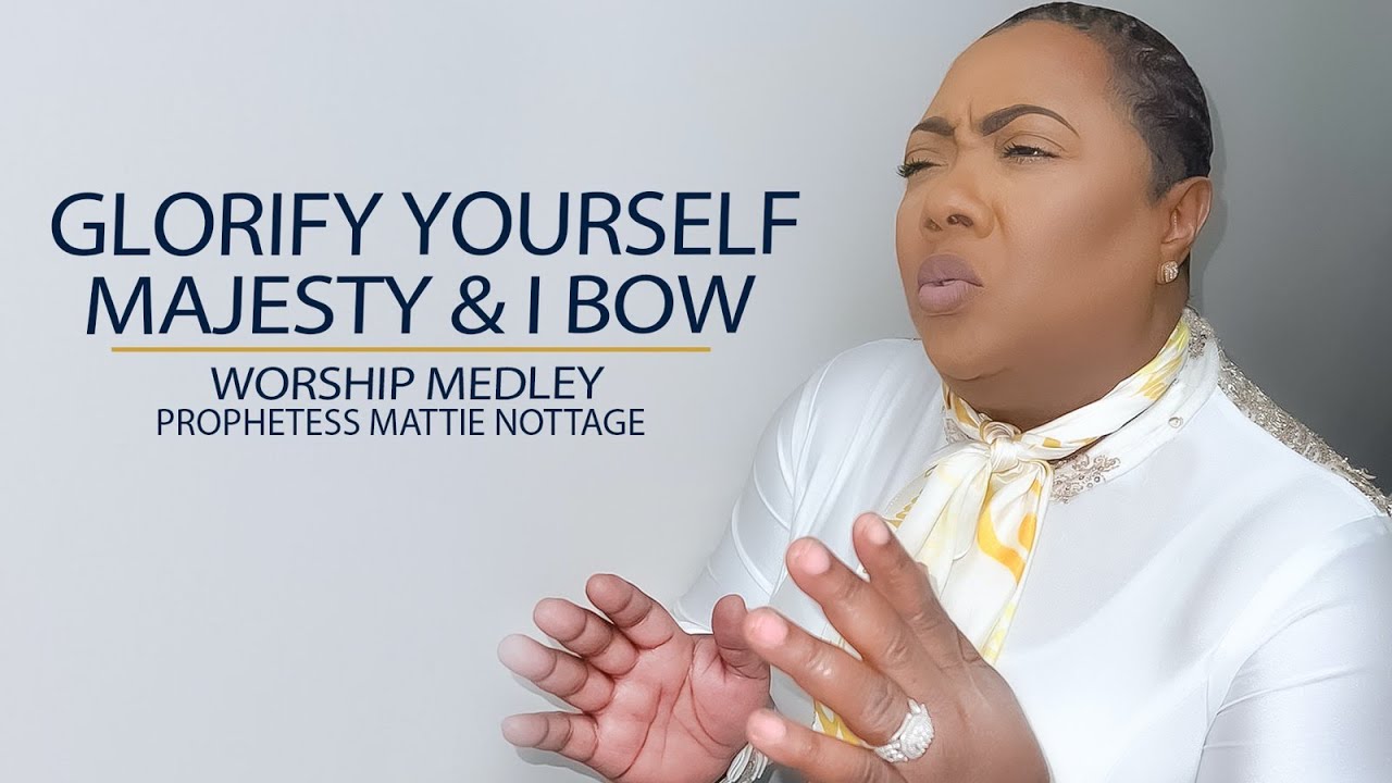 Glorify Yourself / Majesty / I Bow - Dr. Mattie Nottage