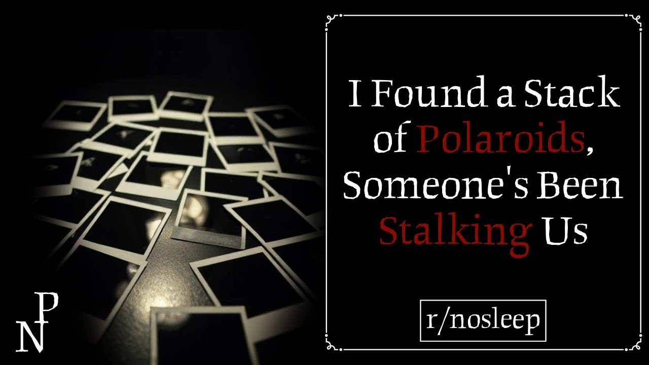I Found a Stack of Polaroids, Someone's Been Stalking Us | r/nosleep