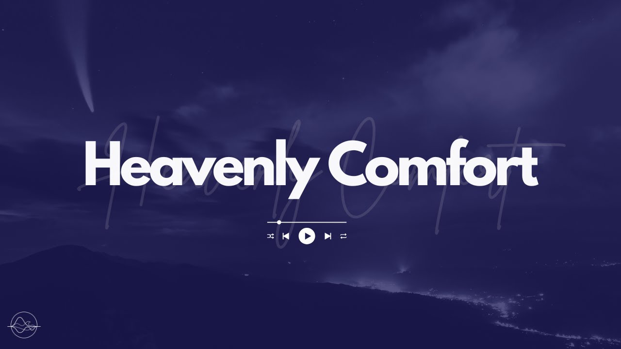 Heavenly Comfort | Worship Music, Bible Verses and Music for Ambience, Focus, and Reading