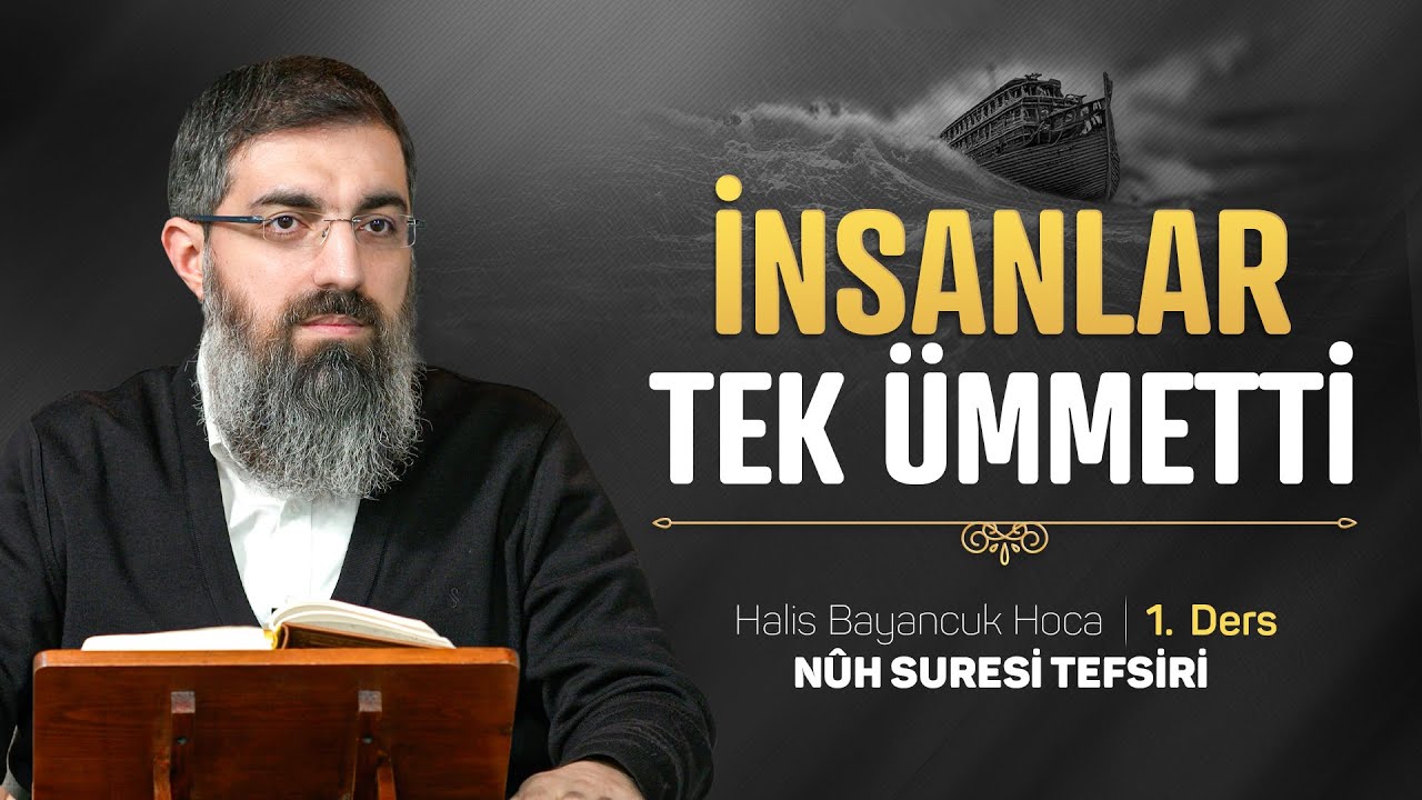 İnsanlığın Gerçek Tarihi | Nuh Suresi Tefsiri 1 | Halis Bayancuk Hoca