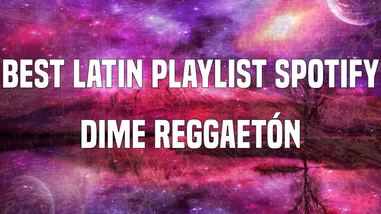 Best Latin Playlist Spotify - Dime Reggaet&oacute;n
