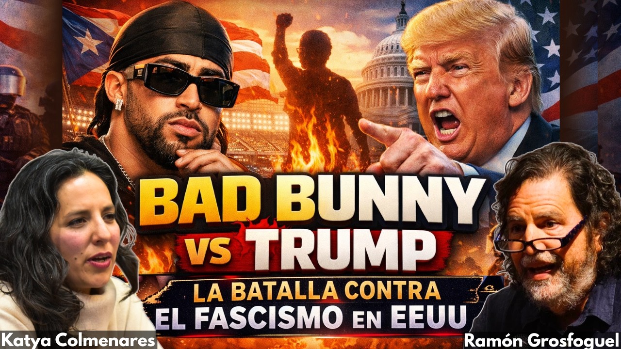 ENTREVISTA EXCLUSIVA A RAM&Oacute;N GROSFOGUEL: Bad Bunny vs Trump: La batalla contra el fascismo en EEUU
