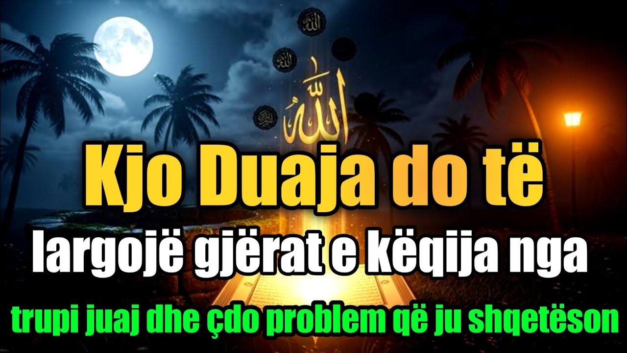 🤲🏻 Kjo Duaja do të largojë gjërat e këqija nga trupi juaj dhe çdo problem që ju shqetëson