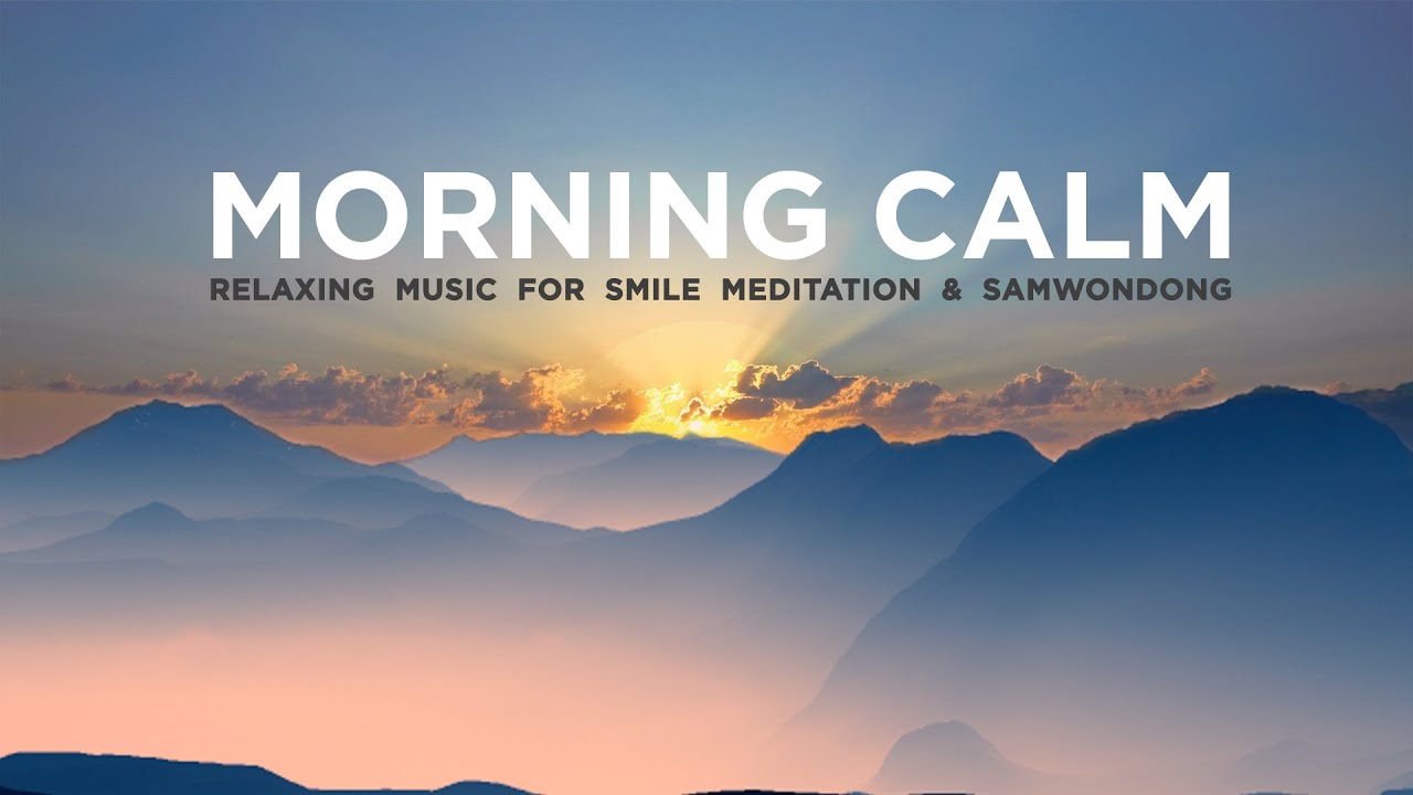 🌅🌞MORNING CALM (SMILE MEDITATION)😌 - Relaxing Body, Mind & Soul. Authentic music for SAM WON DONG