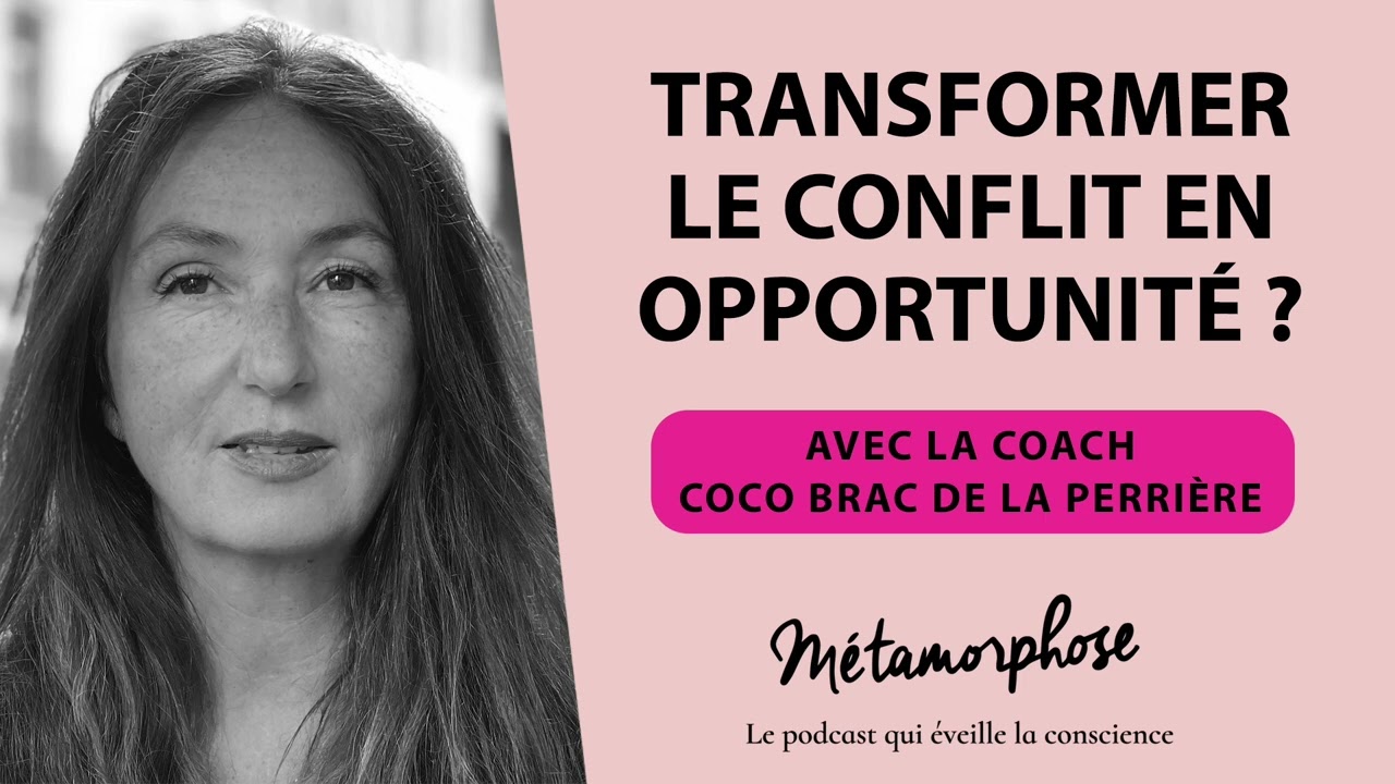 Transformer le conflit en opportunité ? Avec la coach Coco Brac de la Perrière #514