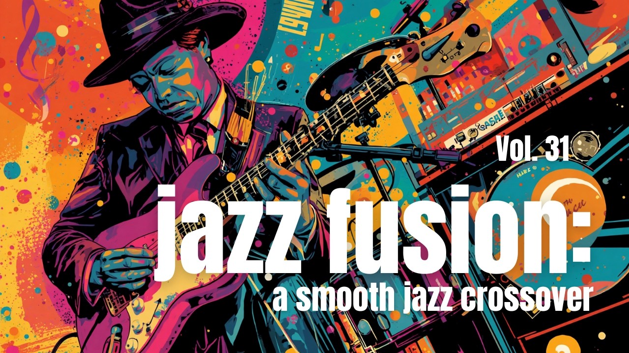 Jazz Fusion: A Smooth Jazz Crossover | Fusion Crossover Vol. 31