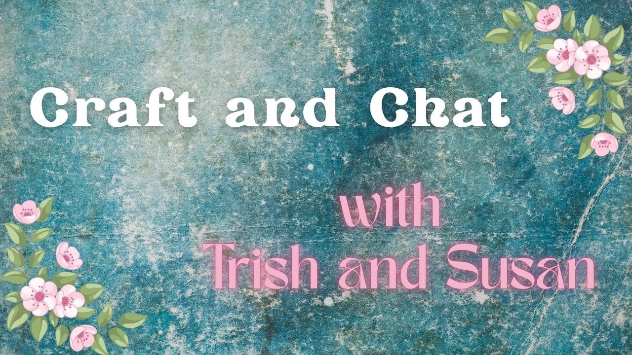Come craft and chat with Trish and Susan!
