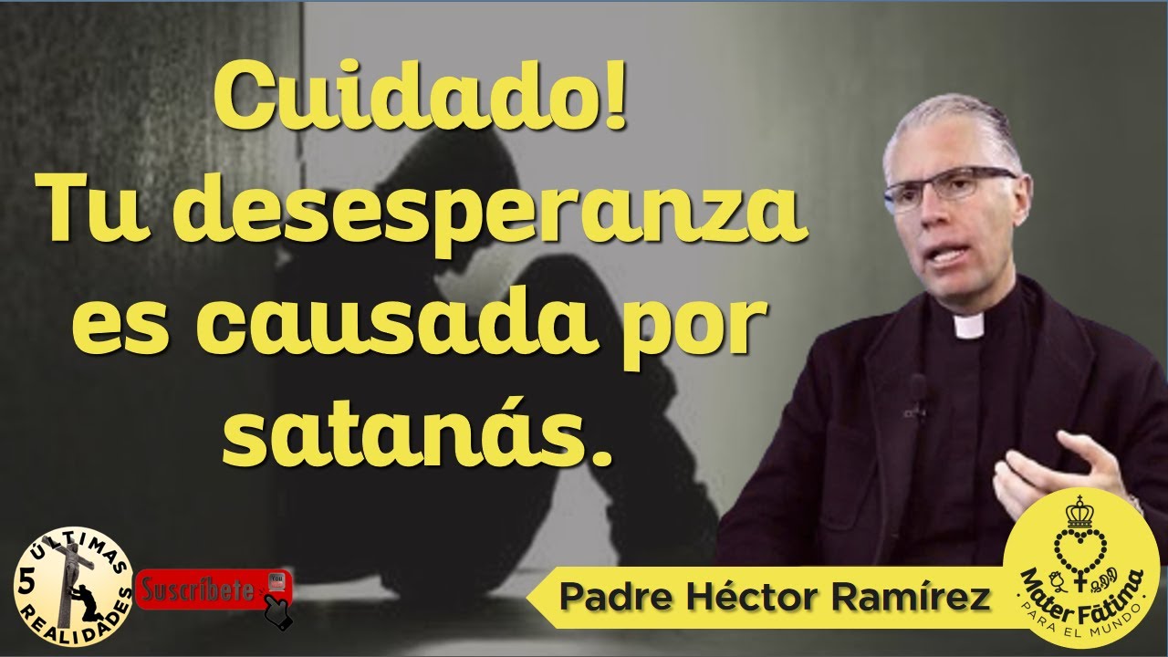 Cuidado! Tu Desesperanza es Causada por satanás - Padre Héctor Ramírez