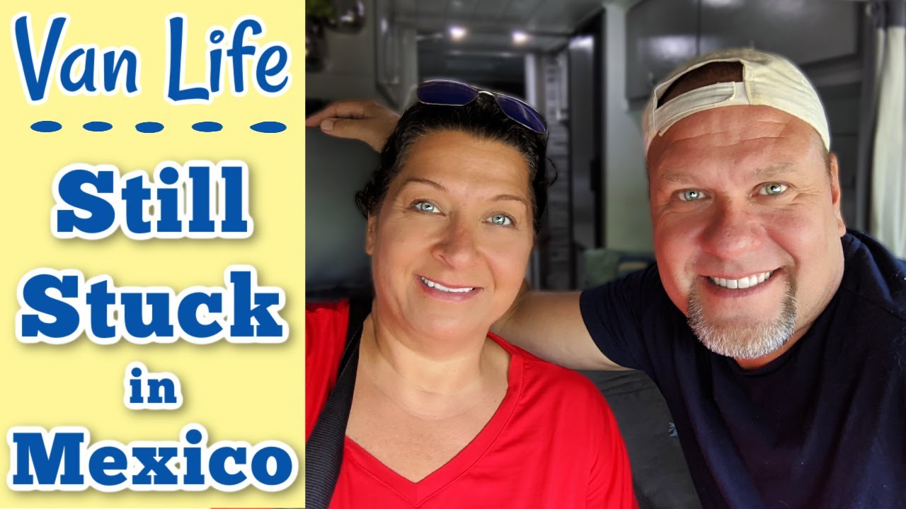 Van Life and CoronaVirus - STILL STUCK IN MEXICO