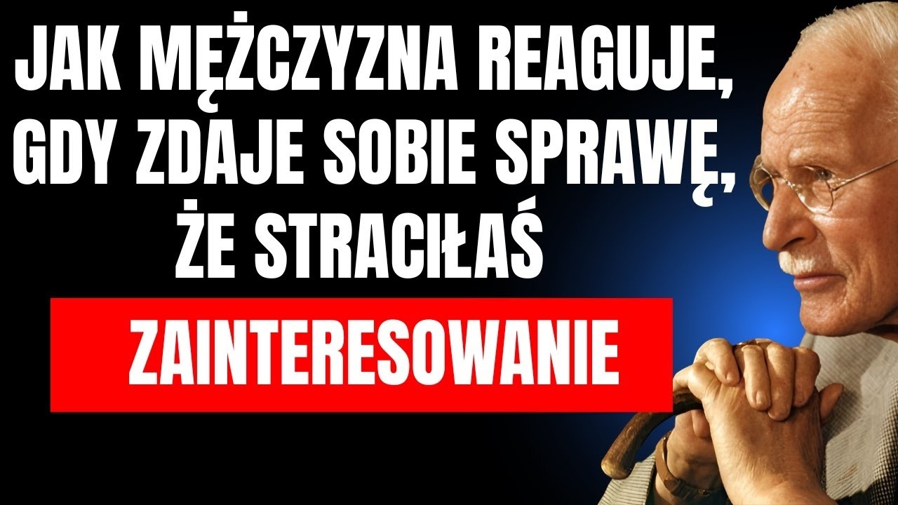 JAK MĘŻCZYZNA REAGUJE, GDY ZDAJE SOBIE SPRAWĘ, ŻE STRACIŁAŚ ZAINTERESOWANIE NIM   Carl Jung