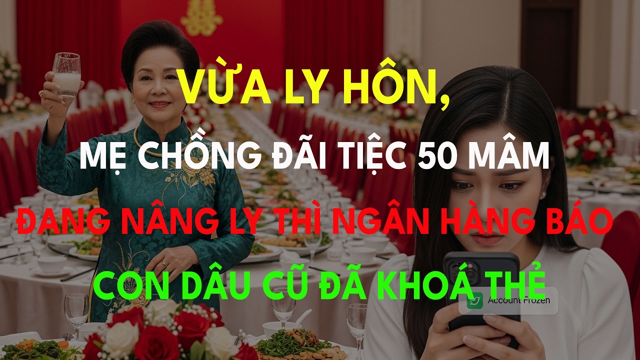“Vừa Ly Hôn, Mẹ Chồng Đãi Tiệc 50 Mâm – Đang Nâng Ly Thì Ngân Hàng Báo Tên Con Dâu Cũ”