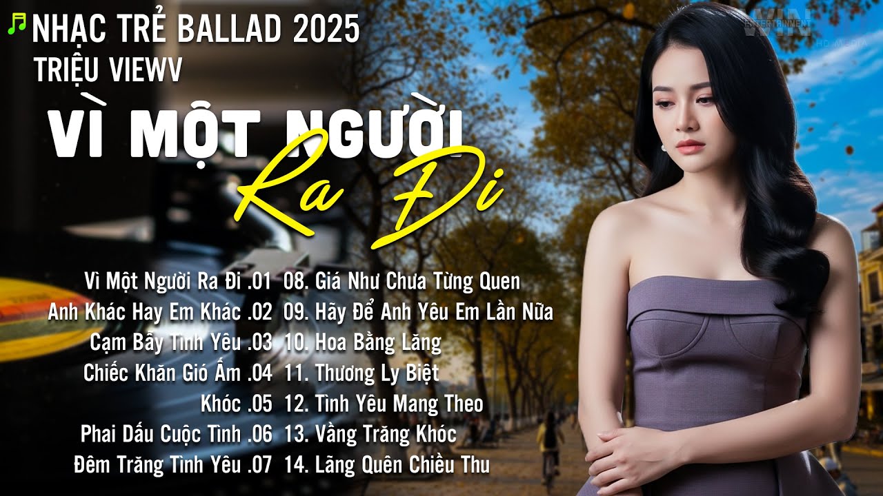 Nhạc Trẻ Ballad Hot Nhất | Playlist Nhạc Trẻ Tâm Trạng Chạm Đến Mọi Cảm Xúc - Vì Một Người Ra Đi