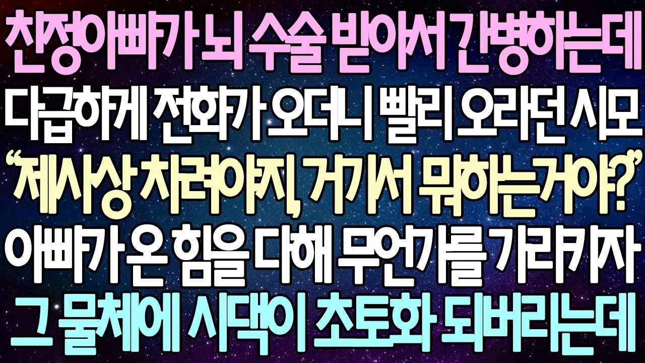 [반전 사연] 친정아빠가 뇌 수술 받아서 간병하는데 다급하게 전화가 오더니 빨리 오라던 시모 아빠가 온 힘을 다해 무언가를 가리키자 그 물체에 시댁이 초토화 되버리는데 |사이다사연