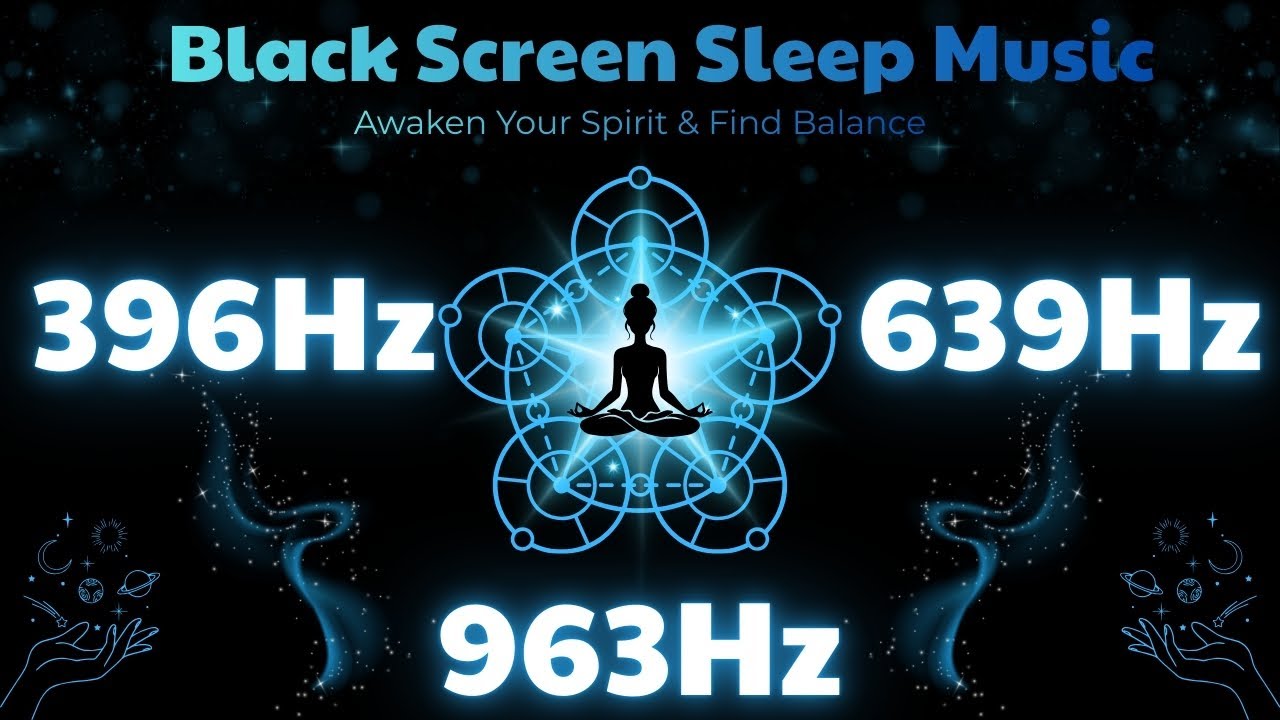Black Screen Sleep Music | 396Hz, 639Hz & 963Hz to Awaken Your Spirit & Restore Balance