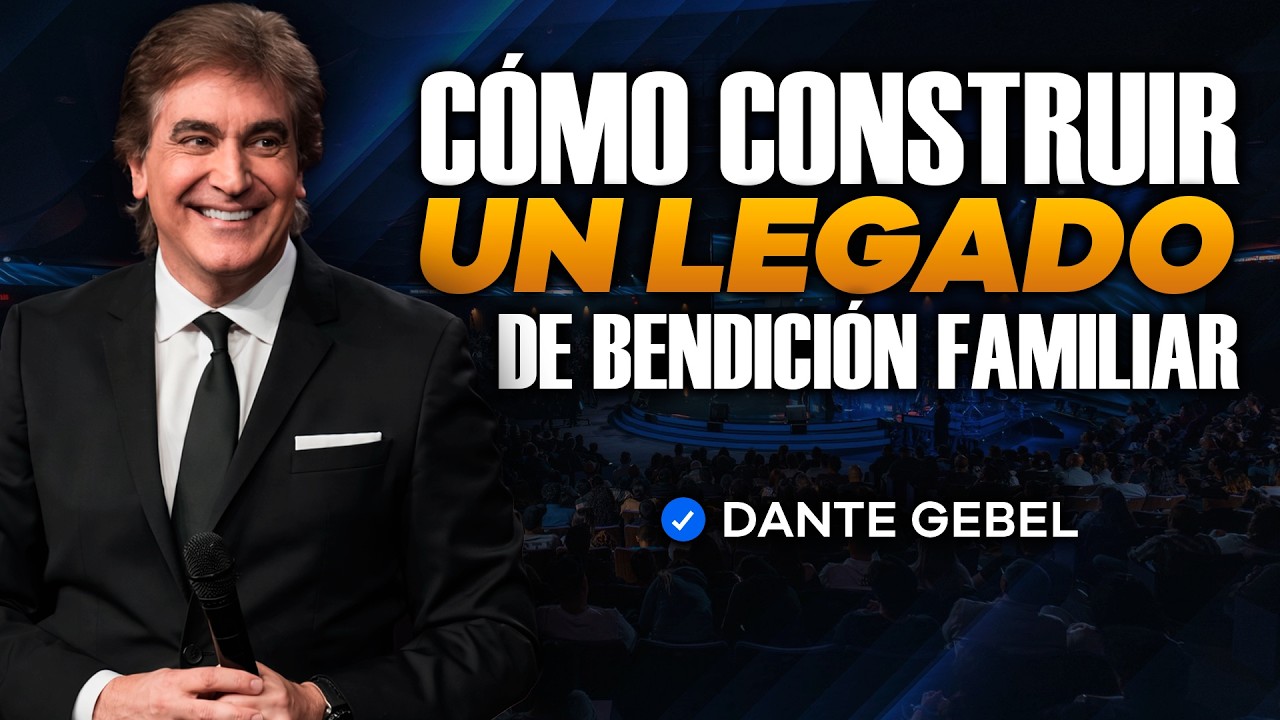 Cómo Construir un Legado de Bendición desde una Familia Disfuncional | Dante Gebel