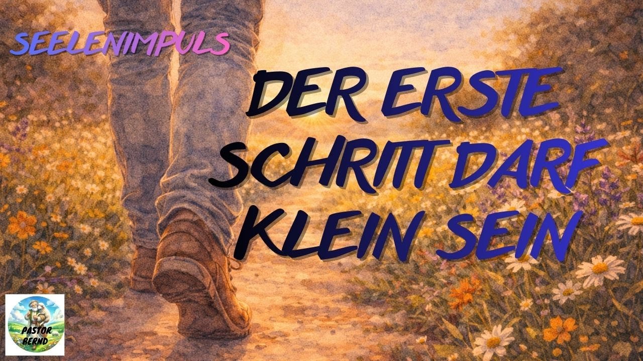 Der erste Schritt darf klein sein - Impuls für die Seele - Pastor Bernd