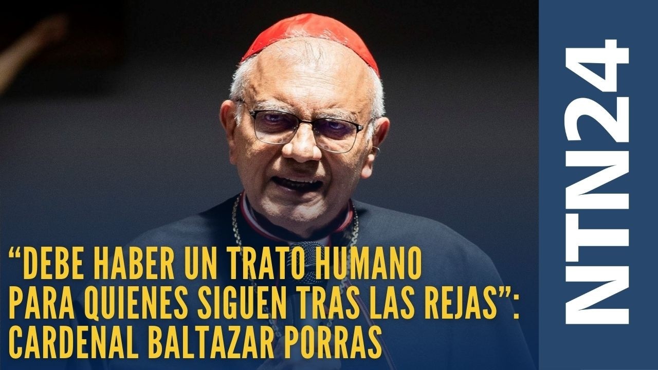 “Debe haber un trato humano para quienes siguen tras las rejas”: cardenal Baltazar Porras