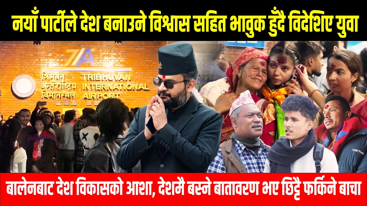 नयाँ पार्टीले देश बनाउने विश्वास सहित भावुक हुँदै विदेशिए युवा बालेनबाट देश विकासको आशा Balen Shah