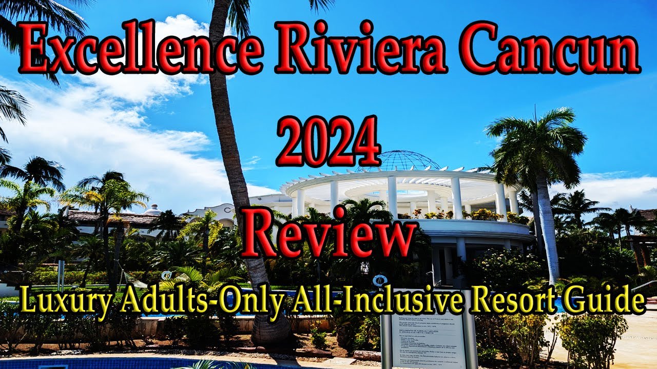 EXCELLENCE RIVIERA CANCUN 2024 Honest Review: Luxury Adults-Only All-Inclusive Resort Guide