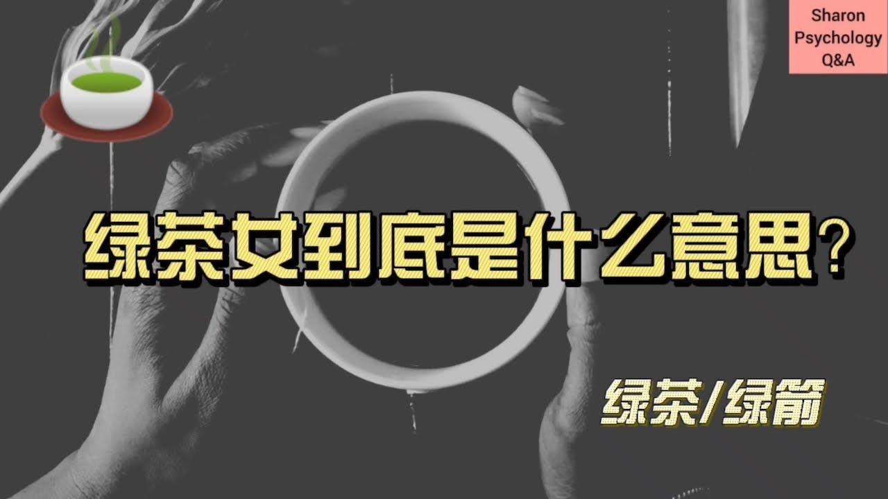 【心理学 冷知识】绿茶女到底是什么意思？为什么她们会受欢迎？