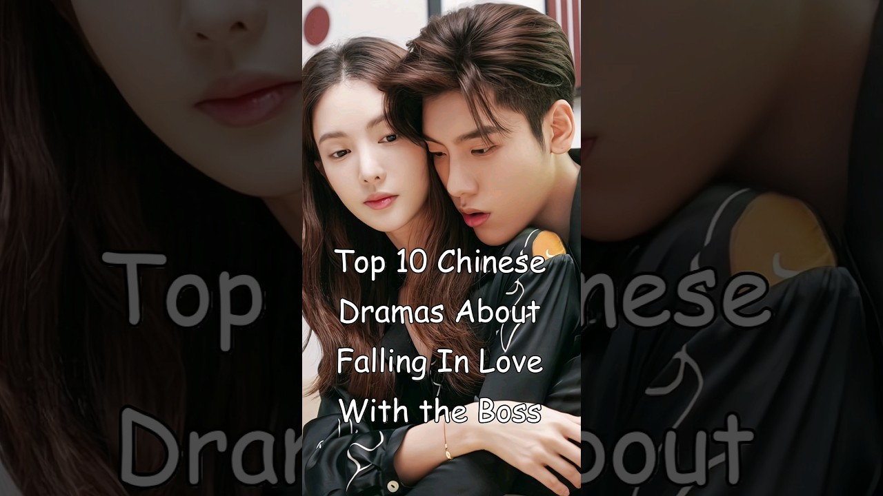 Top 10 Chinese Dramas About Falling In Love With the Boss 
