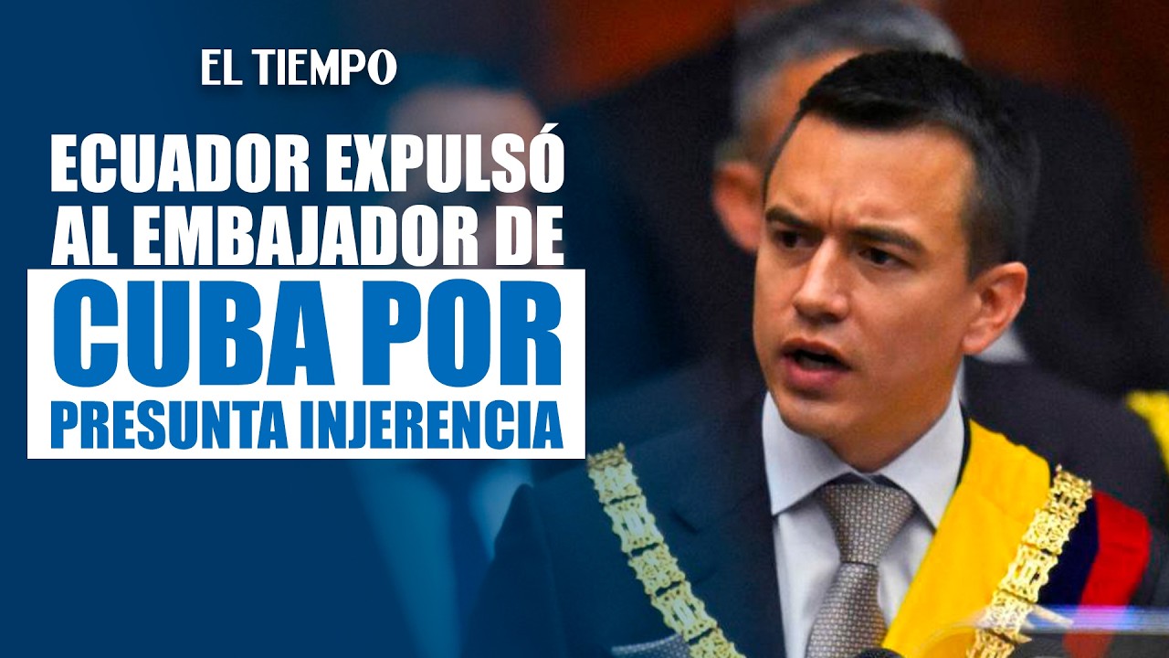 Gobierno de Noboa expulsó a embajador de Cuba por Presunta injerencia | EL TIEMPO