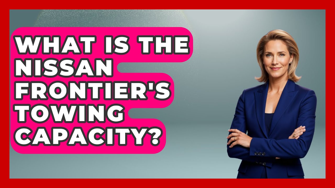 What Is The Nissan Frontier's Towing Capacity? - Big Truck Lovers