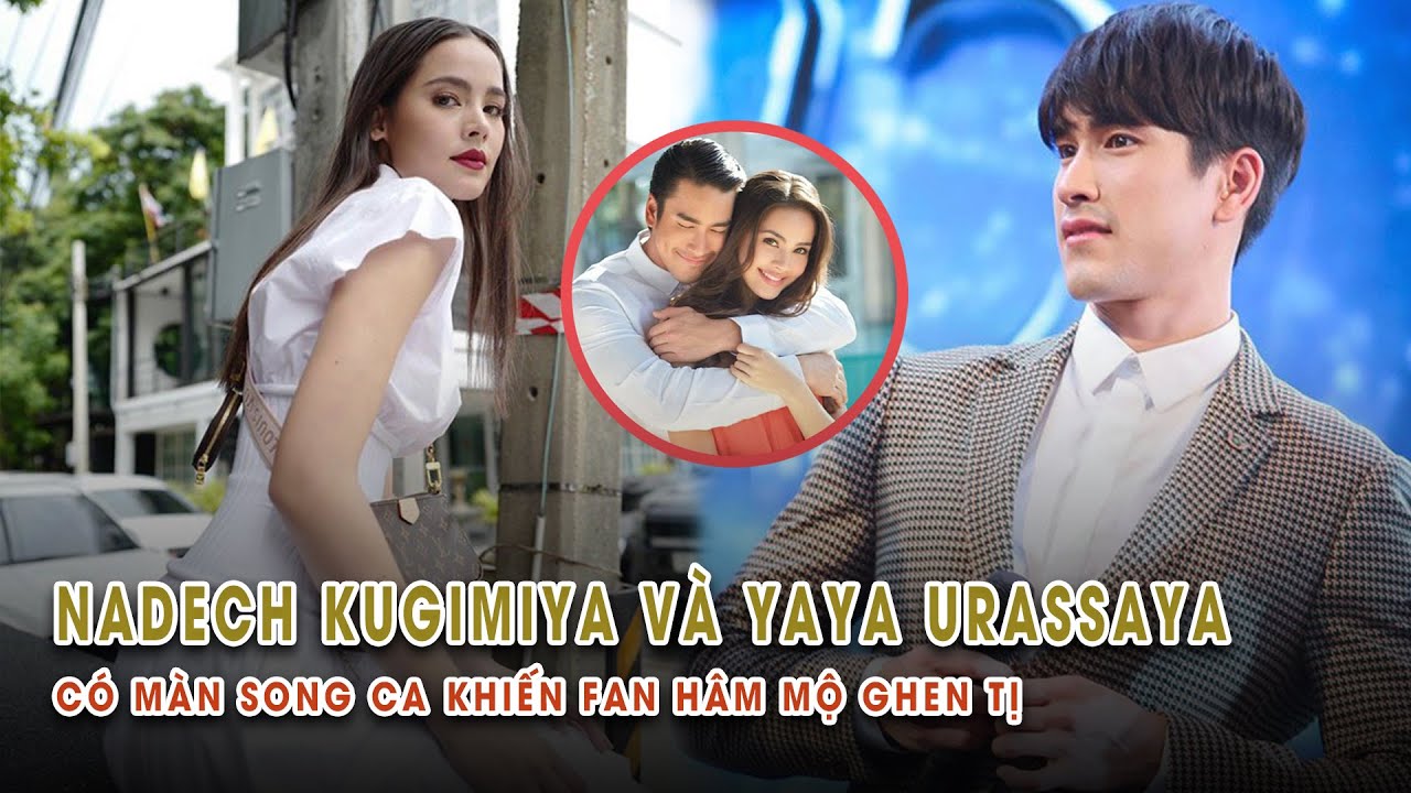 Nadech Kugimiya và Yaya Urassaya có màn song ca ngọt ngào khiến fan hâm mộ ghen tị với tình yêu này