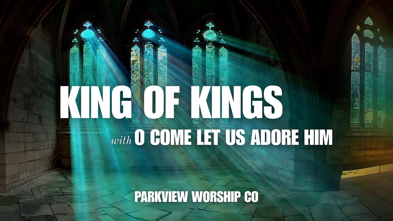 King of Kings / O Come Let Us Adore Him