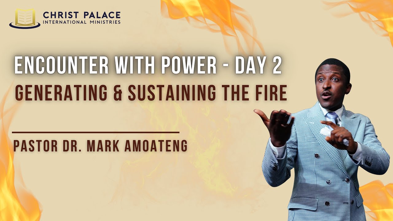 ENCOUNTER WITH POWER 2025 | DAY 2 - GENERATING AND SUSTAINING THE FIRE - OASTOR DR. MARK AMOATENG