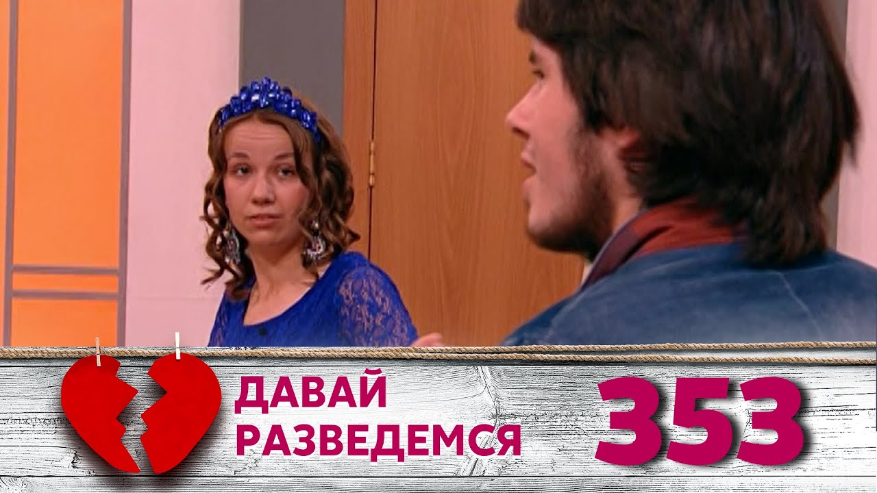 ДАВАЙ РАЗВЕДЕМСЯ | Серия 353