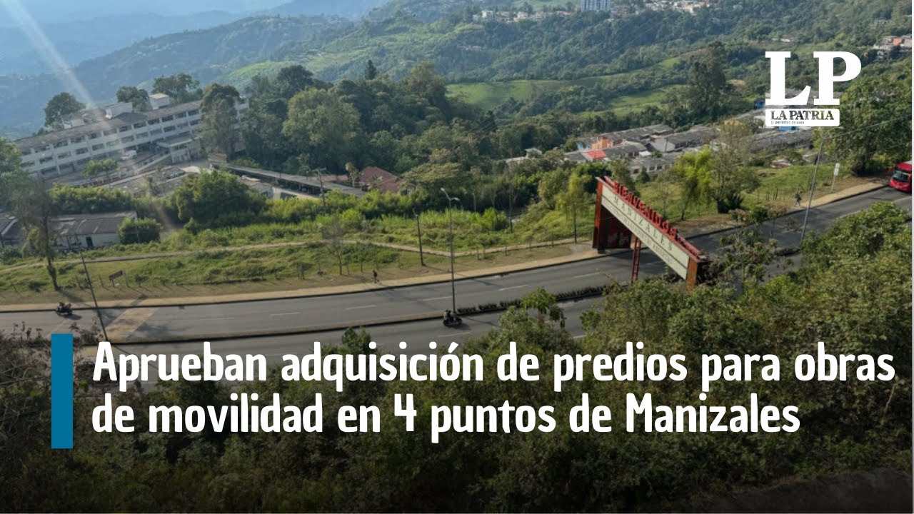 Aprueban adquisición de predios para obras de movilidad de Manizales: Hay temor en la comunidad