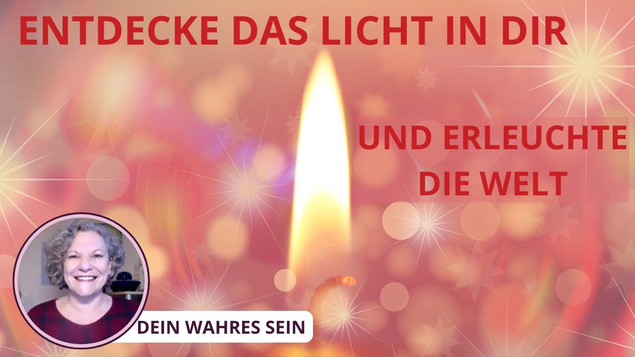 Entdecke das Licht in dir. Und erleuchte die Welt.