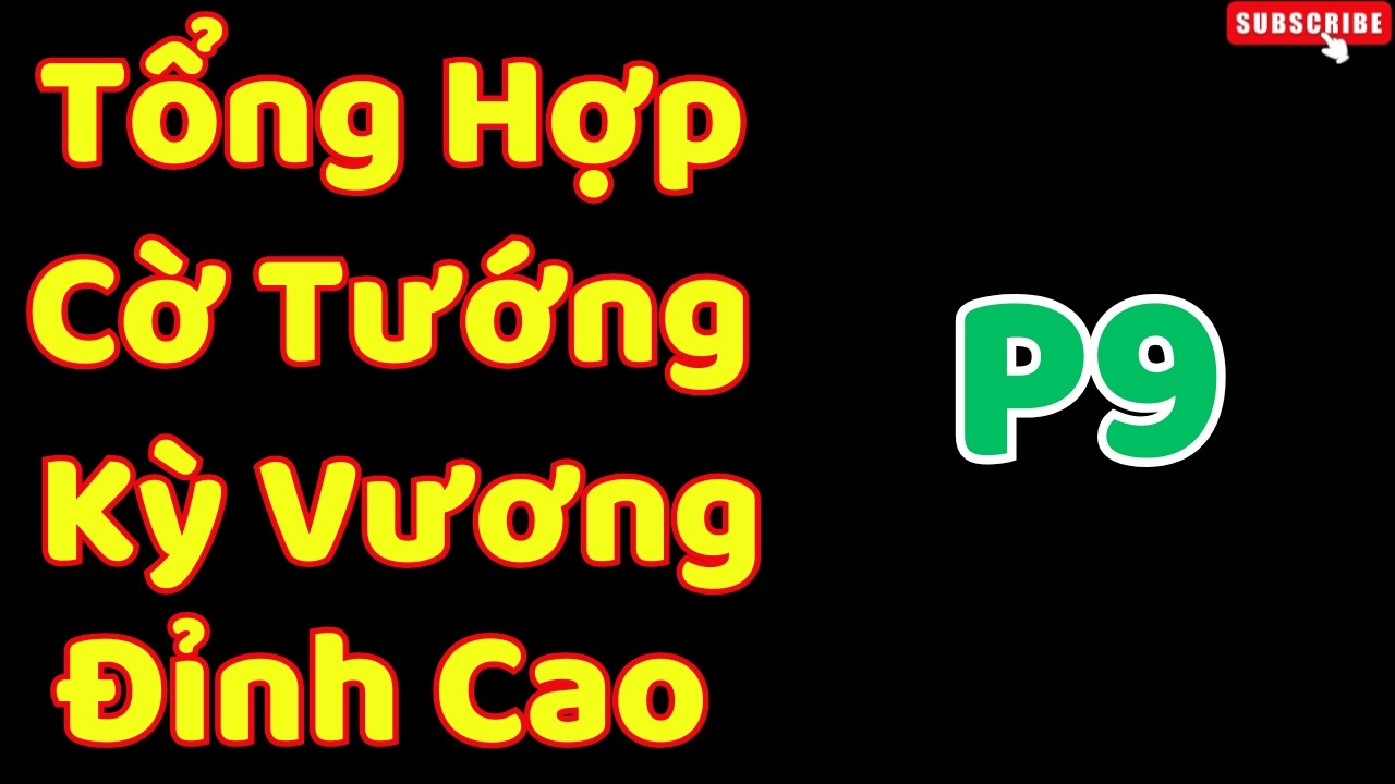 [Cờ Tướng] Tổng Hợp Cờ Tướng Kỳ Vương Đỉnh Cao P9