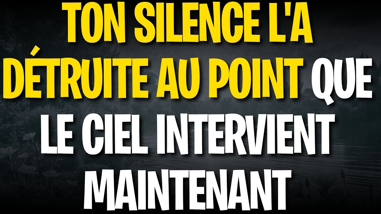 Ton silence l'a détruite au point que le ciel intervient maintenant