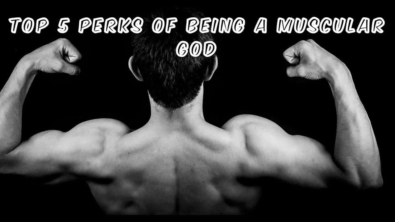 Top 5 Perks of Being a Muscular God