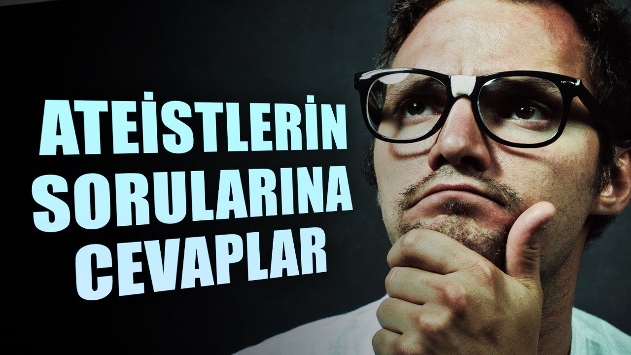 Ateistlerin Sorularına Cevaplar ve Allah'ın Varlığı