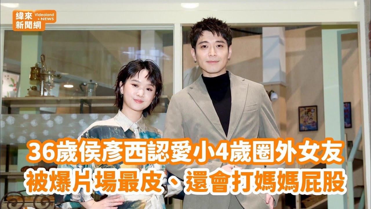 36歲侯彥西認愛小4歲圈外女友被爆片場最皮、還會打媽媽屁股@videolandnews