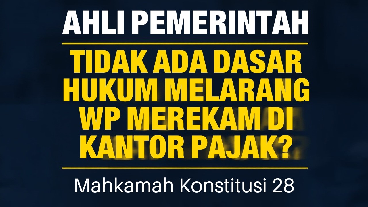 MK 28 | AHLI PEMERINTAH - TIDAK ADA DASAR HUKUM MELARANG WP MEREKAM DI KANTOR PAJAK ?