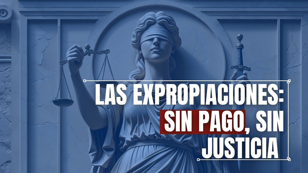 LAS EXPROPIACIONES: SIN PAGO, SIN JUSTICIA ¿HASTA CUÁNDO?